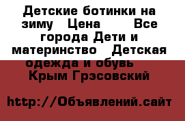 Детские ботинки на зиму › Цена ­ 4 - Все города Дети и материнство » Детская одежда и обувь   . Крым,Грэсовский